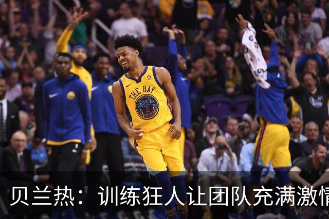 贝兰热：训练狂人让团队充满激情